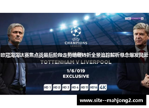 欧冠淘淘汰赛焦点战最后阶段走势暗藏转折全景追踪解析悬念爆发风云