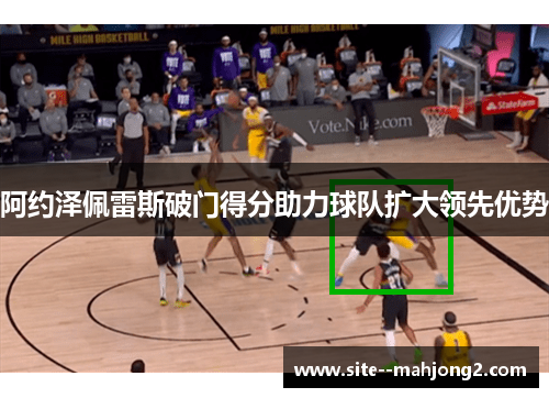 阿约泽佩雷斯破门得分助力球队扩大领先优势 阿约泽佩雷斯破门得分助力球队扩大领先优势