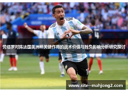 劳塔罗对阵法国美洲杯关键作用的战术价值与胜负影响分析研究探讨